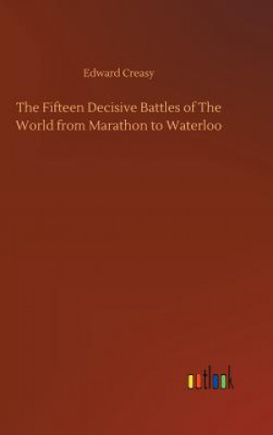 Kniha Fifteen Decisive Battles of The World from Marathon to Waterloo Edward Creasy