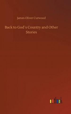 Kniha Back to Gods Country and Other Stories James Oliver Curwood
