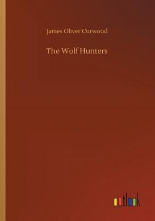 Könyv Wolf Hunters James Oliver Curwood