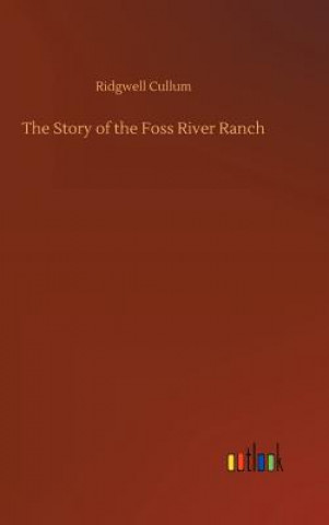Kniha Story of the Foss River Ranch Ridgwell Cullum