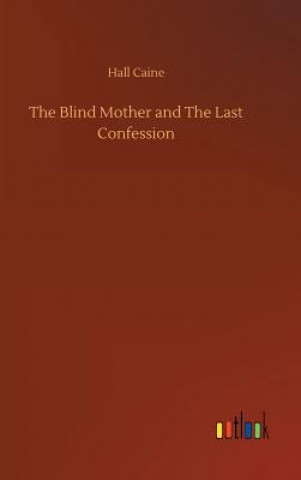 Knjiga Blind Mother and The Last Confession Hall Caine