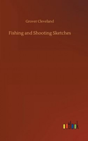 Knjiga Fishing and Shooting Sketches Grover Cleveland