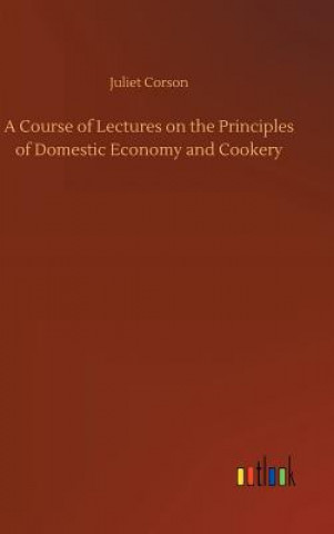 Kniha Course of Lectures on the Principles of Domestic Economy and Cookery Juliet Corson