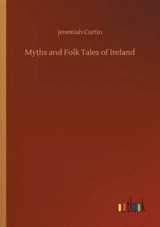 Kniha Myths and Folk Tales of Ireland Jeremiah Curtin