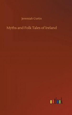 Kniha Myths and Folk Tales of Ireland Jeremiah Curtin