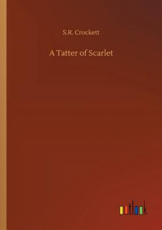 Kniha Tatter of Scarlet S R Crockett