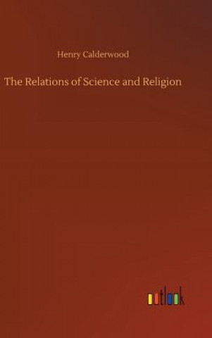 Kniha Relations of Science and Religion Henry Calderwood