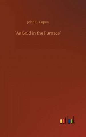 Carte As Gold in the Furnace John E Copus