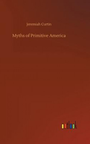 Kniha Myths of Primitive America Jeremiah Curtin