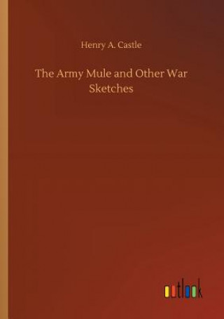 Kniha Army Mule and Other War Sketches Henry A Castle