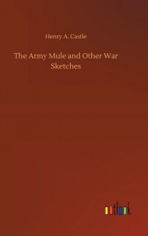 Kniha Army Mule and Other War Sketches Henry A Castle