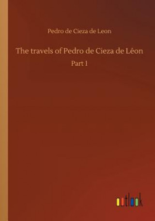 Kniha travels of Pedro de Cieza de Leon Pedro De Cieza De Leon