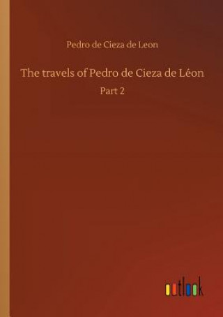 Kniha travels of Pedro de Cieza de Leon Pedro De Cieza De Leon