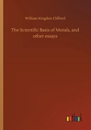 Livre Scientific Basis of Morals, and other essays William Kingdon Clifford