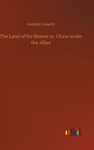 Livre Land of the Boxers or, China under the Allies Gordon Casserly