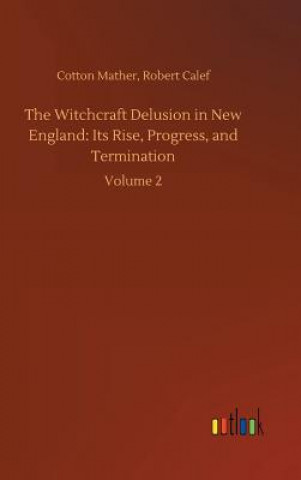 Kniha Witchcraft Delusion in New England Cotton Calef Robert Mather