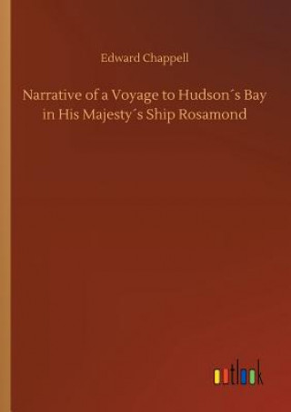 Kniha Narrative of a Voyage to Hudsons Bay in His Majestys Ship Rosamond Edward Chappell