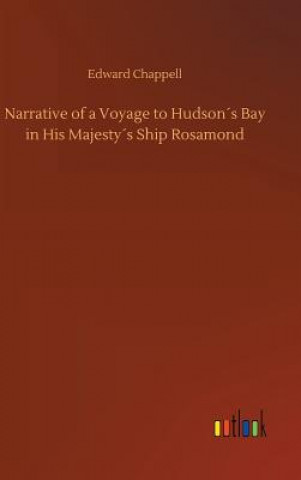 Kniha Narrative of a Voyage to Hudsons Bay in His Majestys Ship Rosamond Edward Chappell