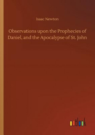 Kniha Observations upon the Prophecies of Daniel, and the Apocalypse of St. John Isaac Newton