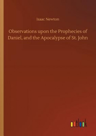 Livre Observations upon the Prophecies of Daniel, and the Apocalypse of St. John Isaac Newton