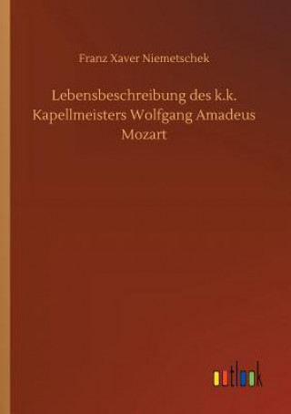 Könyv Lebensbeschreibung des k.k. Kapellmeisters Wolfgang Amadeus Mozart Franz Xaver Niemetschek