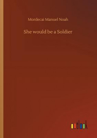 Книга She would be a Soldier Mordecai Manuel Noah