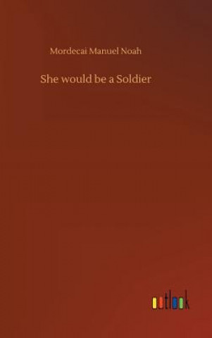 Книга She would be a Soldier Mordecai Manuel Noah