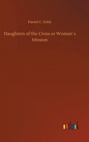 Kniha Daughters of the Cross or Womans Mission Daniel C Eddy
