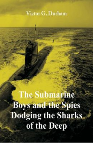 Carte Submarine Boys and the Spies Dodging the Sharks of the Deep Victor G. Durham