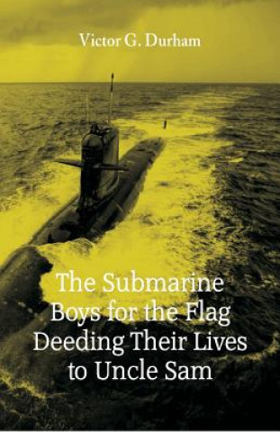 Kniha Submarine Boys for the Flag Deeding Their Lives to Uncle Sam Victor G. Durham
