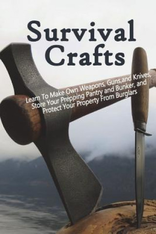 Könyv Survival Crafts: Learn To Make Own Weapons, Guns, and Knives, Store Your Prepping Pantry and Bunker, and Protect Your Property From Bur Patrick Harris