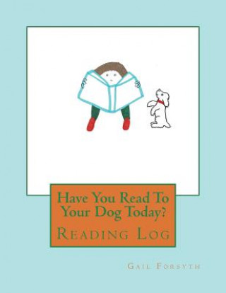 Carte Have You Read To Your Dog Today?: Reading Log Gail Forsyth