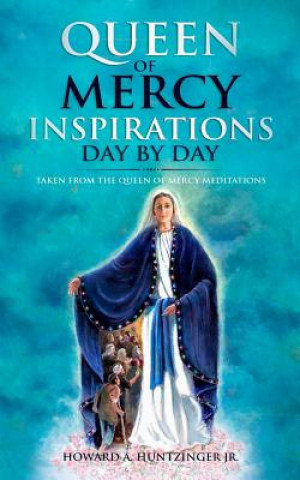 Книга Queen of Mercy Inspirations Day by Day: Taken from the Queen of Mercy Meditations Howard a Huntzinger Jr