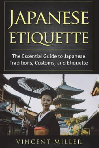 Βιβλίο Japanese Etiquette: The Essential Guide to Japanese Traditions, Customs, and Etiquette Vincent Miller