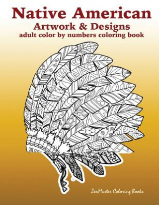 Kniha Adult Color By Numbers Coloring Book of Native American Artwork and Designs Zenmaster Coloring Books