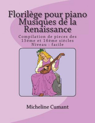Carte Florilege pour piano-Musique de la Renaissance: Compilation de pieces des 15eme et 16eme siecles Micheline Cumant