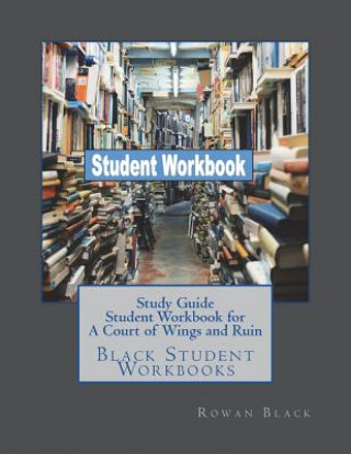 Könyv Study Guide Student Workbook for A Court of Wings and Ruin: Black Student Workbooks Rowan Black