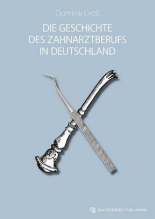 Könyv Die Geschichte des Zahnarztberufs in Deutschland Dominik Groß