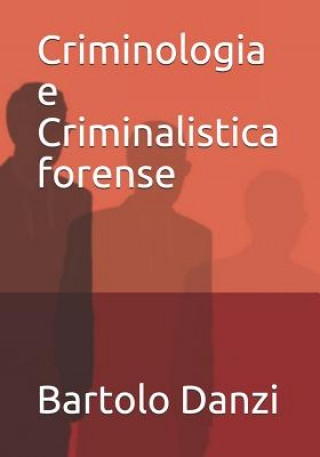 Книга Criminologia E Criminalistica Forense: Profili Crimine, Scena del Crimine, Archeologia Forense, Psicologia Criminale, Balistica Bartolo Danzi