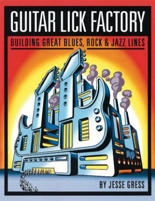 Knjiga Guitar Lick Factory: Building Great Blues Rock & Jazz Lines Jesse Gress