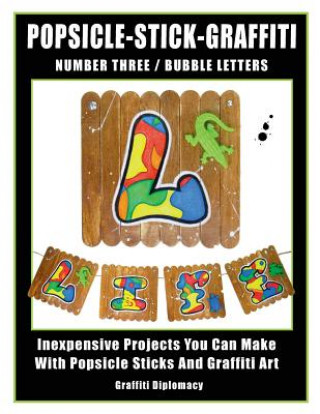 Kniha Popsicle-Stick-Graffiti/ Number Three/ Bubble Letters: Inexpensive Projects You Can Make With Popsicle Sticks And Graffiti Art Graffiti Diplomacy