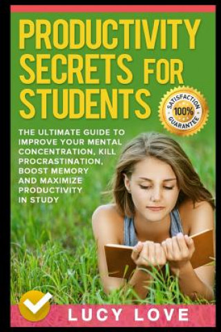 Kniha Productivity Secrets for Students: The Ultimate Guide to Improve Your Mental Concentration, Kill Procrastination, Boost Memory and Maximize Productivi Lucy Love