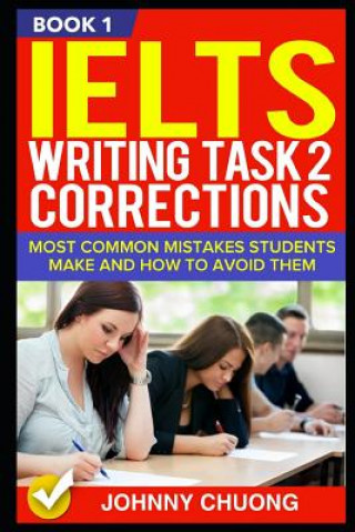 Könyv Ielts Writing Task 2 Corrections: Most Common Mistakes Students Make and How to Avoid Them (Book 1) Johnny Chuong