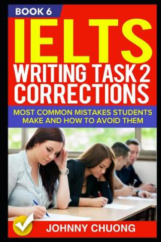 Könyv Ielts Writing Task 2 Corrections: Most Common Mistakes Students Make and How to Avoid Them (Book 6) Johnny Chuong