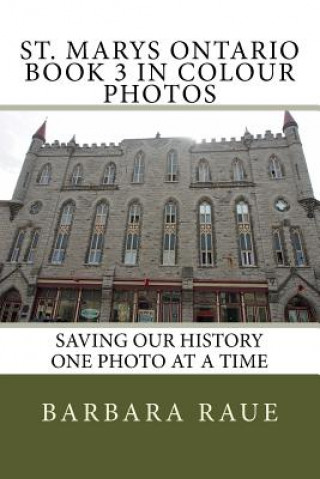 Kniha St. Marys Ontario Book 3 in Colour Photos: Saving Our History One Photo at a Time Mrs Barbara Raue