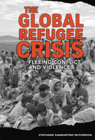 Kniha The Global Refugee Crisis: Fleeing Conflict and Violence Stephanie Sammartino McPherson
