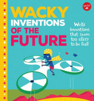 Carte Wacky Inventions of the Future: Weird Inventions That Seem Too Crazy to Be Real! Joe Rhatigan