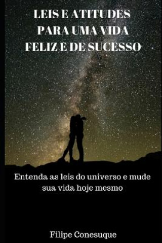 Książka Leis E Atitudes Positivas Para Uma Vida Feliz E de Sucesso: Entenda as Leis Do Universo E Mude Sua Vida Hoje Mesmo Filipe Conesuque