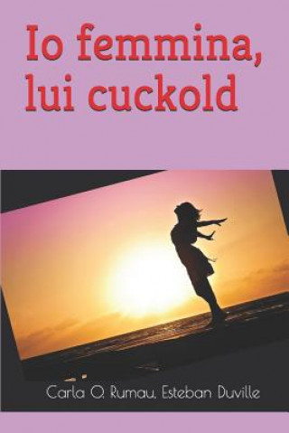 Kniha Io femmina, lui cuckold Carla O Rumau
