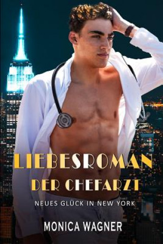 Kniha Liebesroman Der Chefarzt: Neues Glück in New York Monica Wagner